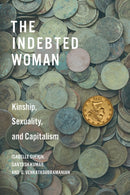 The Indebted Woman : Kinship, Sexuality, and Capitalism-9781503636903