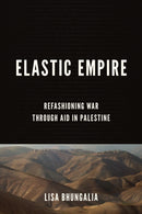 Elastic Empire : Refashioning War Through Aid in Palestine-9781503637511