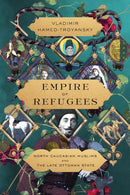 Empire of Refugees : North Caucasian Muslims and the Late Ottoman State-9781503637740