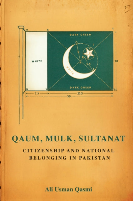 Qaum, Mulk, Sultanat : Citizenship and National Belonging in Pakistan-9781503637788