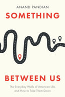 Something Between Us : The Everyday Walls of American Life, and How to Take Them Down-9781503637870