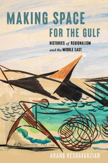 Making Space for the Gulf : Histories of Regionalism and the Middle East-9781503638877