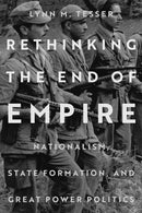 Rethinking the End of Empire : Nationalism, State Formation, and Great Power Politics-9781503638891