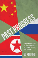 Past Progress : Time and Politics at the Borders of China, Russia, and Korea-9781503639027