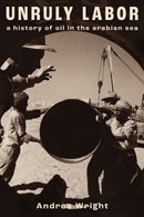 Unruly Labor : A History of Oil in the Arabian Sea-9781503639423