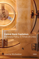 Central Bank Capitalism : Monetary Policy in Times of Crisis-9781503639621