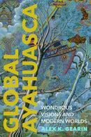 Global Ayahuasca : Wondrous Visions and Modern Worlds-9781503639836