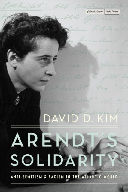 Arendt's Solidarity : Anti-Semitism and Racism in the Atlantic World-9781503640771