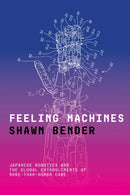 Feeling Machines : Japanese Robotics and the Global Entanglements of More-Than-Human Care-9781503641150