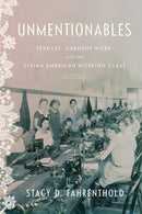 Unmentionables : Textiles, Garment Work, and the Syrian American Working Class-9781503641303