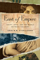East of Empire : Egypt, India, and the World Between the Wars-9781503641440