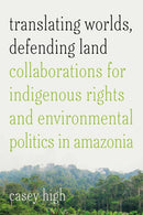 Translating Worlds, Defending Land : Collaborations for Indigenous Rights and Environmental Politics in Amazonia-9781503641464