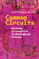 Common Circuits : Hacking Alternative Technological Futures-9781503641488