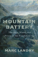 Mountain Battery : The Alps, Water, and Power in the Fossil Fuel Age-9781503641570