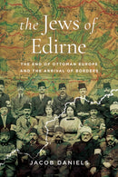 The Jews of Edirne : The End of Ottoman Europe and the Arrival of Borders-9781503641983