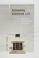 Reformatting Agrarian Life : Urban History from the Countryside in Colonial India-9781503642263