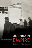 Uncertain Empire : Jews, Nationalism, and the Fate of British Imperialism-9781503642447