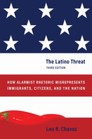 The Latino Threat : How Alarmist Rhetoric Misrepresents Immigrants, Citizens, and the Nation, Third Edition-9781503642539