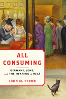 All Consuming : Germans, Jews, and the Meaning of Meat-9781503642607