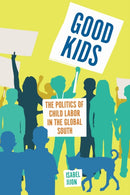 Good Kids : The Politics of Child Labor in the Global South-9781503643062