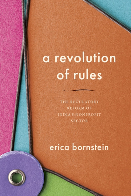 A Revolution of Rules : The Regulatory Reform of India's Nonprofit Sector-9781503643192