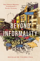 Beyond Informality : How Chinese Migrants Transformed a Border Economy-9781503643314