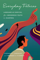 Everyday Futures : Language As Survival for Indigenous Youth in Diaspora-9781503643352