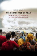 The Geopolitics of Fear : From Security to Solidarity at Europe's Racial Borders-9781503643529