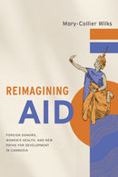 Reimagining Aid : Foreign Donors, Women's Health, and New Paths for Development in Cambodia-9781503643857