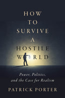 How to Survive a Hostile World : Power, Politics, and the Case for Realism-9781503644069