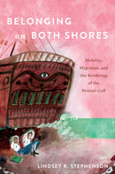 Belonging on Both Shores : Mobility, Migration, and the Bordering of the Persian Gulf-9781503644250