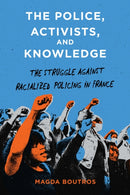 The Police, Activists, and Knowledge : The Struggle Against Racialized Policing in France-9781503645059