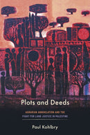 Plots and Deeds : Agrarian Annihilation and the Fight for Land Justice in Palestine-9781503645103