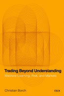 Trading Beyond Understanding : Machine Learning, Risk, and Markets-9781503645523