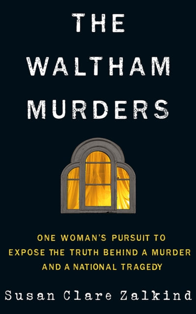 The Waltham Murders : One Woman's Pursuit to Expose the Truth Behind a Murder and a National Tragedy-9781503903708