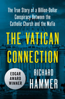 The Vatican Connection : The True Story of a Billion-Dollar Conspiracy Between the Catholic Church and the Mafia-9781504049382