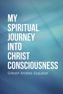 My Spiritual Journey into Christ Consciousness-9781504335218