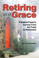 Retiring With Grace : A Baptist Pastor's Journey From the Pulpit to Retirement-9781504348942