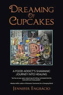Dreaming of Cupcakes : A Food Addict's Shamanic Journey into Healing-9781504372619