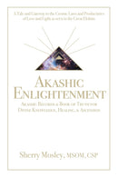Akashic Enlightenment Akashic Records & Book of Truth for Divine Knowledge, Healing, & Ascension : A Tale and Gateway to the Cosmic Laws and Produciaries of Love and Light as Seen in the Great Elohim-9781504396691