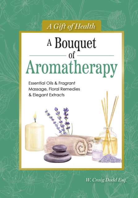 A Bouquet of Aromatherapy : Essential Oils & Fragrant Massage, Floral Remedies & Elegant Extracts-9781504801539
