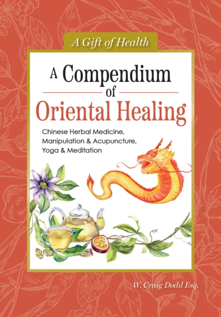 A Compendium of Oriental Healing : Chinese Herbal Medicine, Manipulation & Acupuncture, Yoga & Meditation-9781504801546