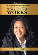 Working Faith Works! : The Secret to Effortless Success and Triumphant Living Through Working Faith-9781504906920