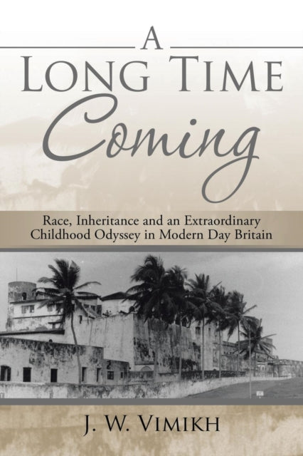 A Long Time Coming : Race, Inheritance and an Extraordinary Childhood Odyssey in Modern Day Britain-9781504943086