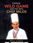 Cooking Wild Game and Fish with Chef Milos-9781504949941