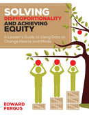 Solving Disproportionality and Achieving Equity : A Leader's Guide to Using Data to Change Hearts and Minds-9781506311258