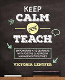 Keep CALM and Teach : Empowering K-12 Learners With Positive Classroom Management Routines-9781506397764