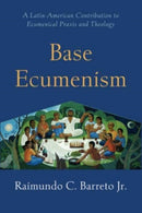 Base Ecumenism : Latin American Contributions to Ecumenical Praxis and Theology-9781506430140