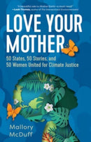 Love Your Mother : 50 States, 50 Stories, and 50 Women United for Climate Justice-9781506464442