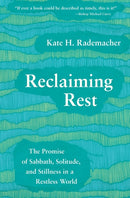 Reclaiming Rest : The Promise of Sabbath, Solitude, and Stillness in a Restless World-9781506465999